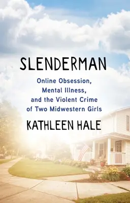 Slenderman: ossessione online, malattia mentale e il crimine violento di due ragazze del Midwest - Slenderman: Online Obsession, Mental Illness, and the Violent Crime of Two Midwestern Girls