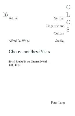 Non scegliere questi vizi: La realtà sociale nel romanzo tedesco 1618-1848 - Choose Not These Vices: Social Reality in the German Novel 1618-1848