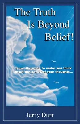 La verità è al di là di ogni credenza! Alcuni pensieri per farvi riflettere sul potere dei vostri pensieri... - The Truth Is Beyond Belief!: Some thoughts to make you think about the power of your thoughts...