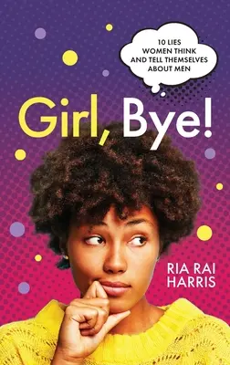 Ragazza, ciao! 10 bugie che le donne pensano e si dicono sugli uomini - Girl, Bye!: 10 Lies Women Think and Tell Themselves About Men