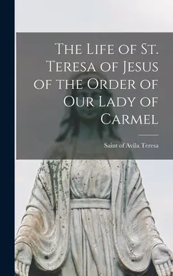 La vita di Santa Teresa di Gesù dell'Ordine di Nostra Signora del Carmelo - The Life of St. Teresa of Jesus of the Order of Our Lady of Carmel