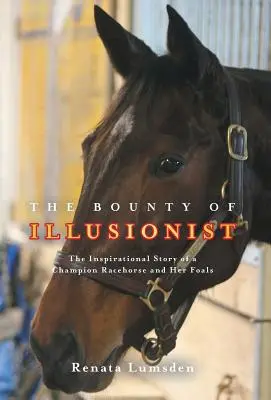 La taglia dell'illusionista: La storia ispiratrice di un cavallo da corsa campione e dei suoi puledri - The Bounty of Illusionist: The inspirational story of a champion racehorse and her foals