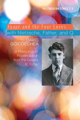 Agape e i quattro amori con Nietzsche, Padre e Q, Volume 2: Una fisiologia della riconciliazione dai greci a oggi - Agape and the Four Loves with Nietzsche, Father, and Q, Volume 2: A Physiology of Reconciliation from the Greeks to Today