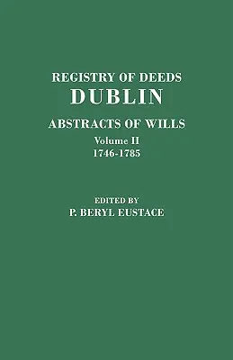 Registro degli atti, Dublino: Estratti di testamenti. in due volumi. Volume II: 1746-1785 - Registry of Deeds, Dublin: Abstracts of Wills. in Two Volumes. Volume II: 1746-1785