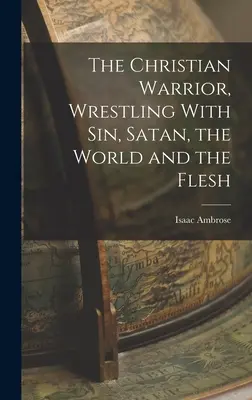 Il guerriero cristiano, lotta contro il peccato, Satana, il mondo e la carne - The Christian Warrior, Wrestling With Sin, Satan, the World and the Flesh