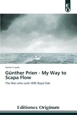 Gnther Prien - La mia strada per Scapa Flow - Gnther Prien - My Way to Scapa Flow