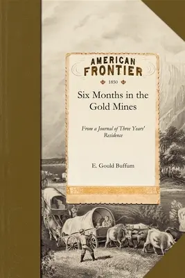 Sei mesi nelle miniere d'oro: Da un diario di tre anni di permanenza nell'Alta e Bassa California 1847-8-9 - Six Months in the Gold Mines: From a Journal of Three Years' Residence in Upper and Lower California 1847-8-9