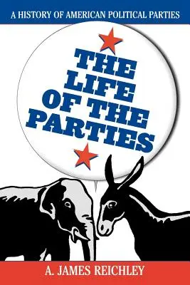 La vita dei partiti: Storia dei partiti politici americani - The Life of the Parties: A History of American Political Parties