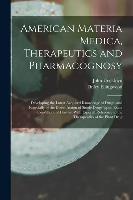 Materia Medica Americana, Terapeutica e Farmacognosia: Sviluppare le più recenti conoscenze acquisite sulle droghe, e in particolare sull'azione diretta del peccato - American Materia Medica, Therapeutics and Pharmacognosy: Developing the Latest Acquired Knowledge of Drugs, and Especially of the Direct Action of Sin