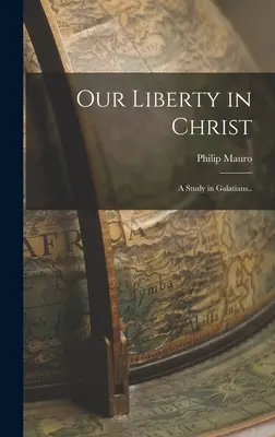 La nostra libertà in Cristo: Uno studio in Galati. - Our Liberty in Christ: A Study in Galatians..