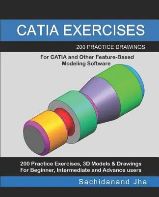 Esercizi di Catia: 200 disegni pratici per CATIA e altri software di modellazione basati sulle funzioni - Catia Exercises: 200 Practice Drawings For CATIA and Other Feature-Based Modeling Software