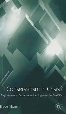 Conservatorismo in crisi? L'ideologia conservatrice anglo-americana dopo la guerra fredda - Conservatism in Crisis?: Anglo-American Conservative Ideology After the Cold War