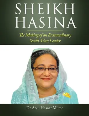 Sheikh Hasina: La creazione di una straordinaria leader dell'Asia meridionale - Sheikh Hasina: The Making of an Extraordinary South Asian Leader