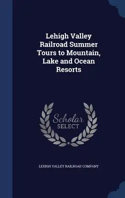Tour estivi della Lehigh Valley Railroad verso località di montagna, lago e oceano - Lehigh Valley Railroad Summer Tours to Mountain, Lake and Ocean Resorts