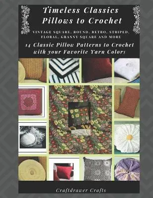 Cuscini classici senza tempo da fare all'uncinetto Cuscini vintage quadrati, rotondi, retrò, a righe, floreali, granny square e altro ancora - 14 modelli di cuscini classici da fare all'uncinetto - Timeless Classics Pillows to Crochet Vintage Square, Round, Retro, Striped, Floral, Granny Square Pillows and More - 14 Classic Pillow Patterns to Cro