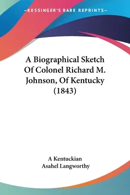 Uno schizzo biografico del colonnello Richard M. Johnson, del Kentucky (1843) - A Biographical Sketch Of Colonel Richard M. Johnson, Of Kentucky (1843)