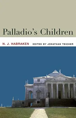 I figli di Palladio: Saggi sull'ambiente quotidiano e l'architetto - Palladio's Children: Essays on Everyday Environment and the Architect