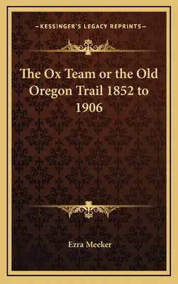 La squadra dei buoi o il vecchio sentiero dell'Oregon dal 1852 al 1906 - The Ox Team or the Old Oregon Trail 1852 to 1906