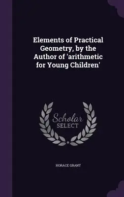 Elementi di geometria pratica, dall'autore di “aritmetica per bambini piccoli”. - Elements of Practical Geometry, by the Author of 'arithmetic for Young Children'