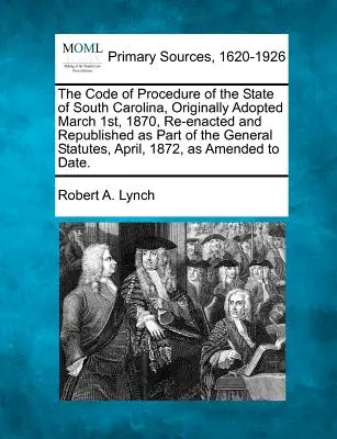 Il Codice di procedura dello Stato della Carolina del Sud, originariamente adottato il 1° marzo 1870, rielaborato e ripubblicato come parte degli Statuti generali, - The Code of Procedure of the State of South Carolina, Originally Adopted March 1st, 1870, Re-Enacted and Republished as Part of the General Statutes,