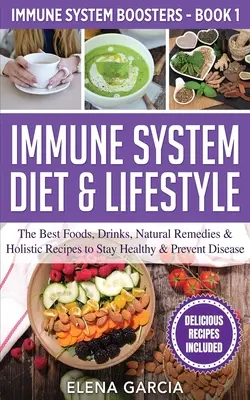 Dieta e stile di vita per il sistema immunitario: I migliori alimenti, bevande, rimedi naturali e ricette olistiche per rimanere in salute e prevenire le malattie - Immune System Diet & Lifestyle: The Best Foods, Drinks, Natural Remedies & Holistic Recipes to Stay Healthy & Prevent Disease