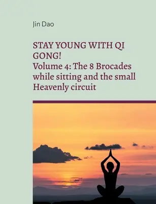 Rimanere giovani con il Qi Gong: Volume 4: Le 8 Brocche da seduti e il piccolo circuito celeste - Stay young with Qi Gong: Volume 4: The 8 Brocades while sitting and the small Heavenly circuit