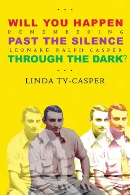 Will You Happen, Past the Silence, Through the Dark?: Ricordando Leonard Ralph Casper - Will You Happen, Past the Silence, Through the Dark?: Remembering Leonard Ralph Casper