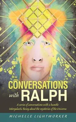Conversazioni con Ralph: Una serie di conversazioni con un umile essere intergalattico sui misteri dell'universo - Conversations with Ralph: A Series of Conversations with a Humble Intergalactic Being About the Mysteries of the Universe