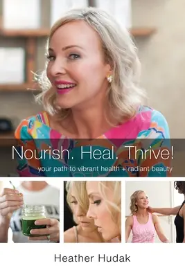 Nutrire. Guarire. Prosperare! Il vostro percorso verso una salute vibrante e una bellezza radiosa - Nourish. Heal. Thrive! Your Path to Vibrant Health + Radiant Beauty