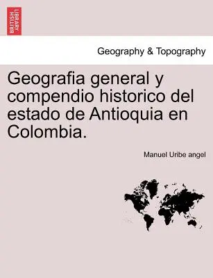 Geografia generale e compendio storico dello stato di Antioquia in Colombia. - Geografia general y compendio historico del estado de Antioquia en Colombia.