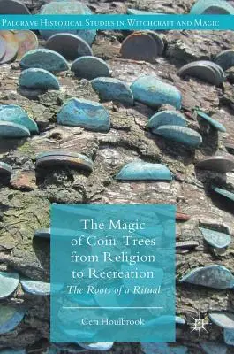 La magia degli alberi-moneta dalla religione alla ricreazione: Le radici di un rituale - The Magic of Coin-Trees from Religion to Recreation: The Roots of a Ritual