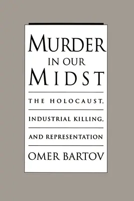 Omicidio in mezzo a noi: L'Olocausto, le uccisioni industriali e le rappresentazioni - Murder in Our Midst: The Holocaust, Industrial Killing, and Representation