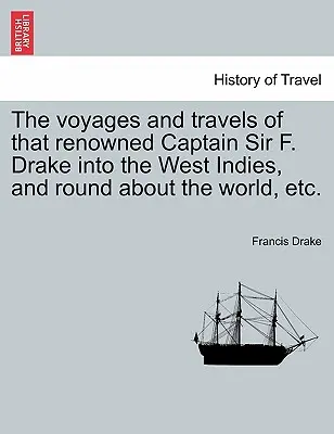 I viaggi di quel famoso capitano Sir F. Drake nelle Indie Occidentali e intorno al mondo, ecc. - The voyages and travels of that renowned Captain Sir F. Drake into the West Indies, and round about the world, etc.