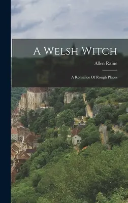 Una strega gallese: Un romanzo di luoghi impervi - A Welsh Witch: A Romance Of Rough Places