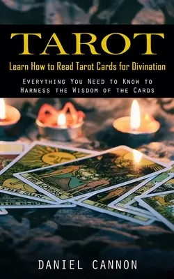 Tarocchi: Imparare a leggere i Tarocchi per la divinazione (Tutto quello che c'è da sapere per sfruttare la saggezza delle carte) - Tarot: Learn How to Read Tarot Cards for Divination (Everything You Need to Know to Harness the Wisdom of the Cards)