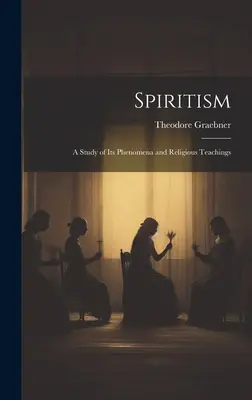 Spiritismo: Uno studio dei suoi fenomeni e insegnamenti religiosi - Spiritism: A Study of Its Phenomena and Religious Teachings