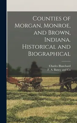 Contee di Morgan, Monroe e Brown, Indiana. Storico e biografico - Counties of Morgan, Monroe, and Brown, Indiana. Historical and Biographical