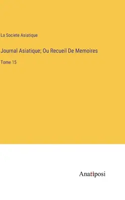 Journal Asiatique; Ou Recueil De Memoires: Tomo 15 - Journal Asiatique; Ou Recueil De Memoires: Tome 15
