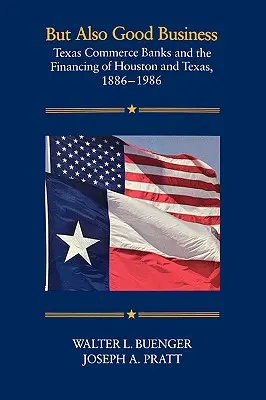 Ma anche buoni affari: Le banche commerciali del Texas e il finanziamento di Houston e del Texas, 1886-1986 - But Also Good Business: Texas Commerce Banks and the Financing of Houston and Texas, 1886-1986
