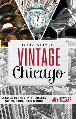 Alla scoperta del vintage di Chicago: Guida ai negozi, ai bar, alle gastronomie e agli altri locali senza tempo della città - Discovering Vintage Chicago: A Guide to the City's Timeless Shops, Bars, Delis & More