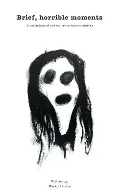 Brevi, orribili momenti: Una raccolta di storie dell'orrore in una sola frase - Brief, horrible moments: A collection of one sentence horror stories