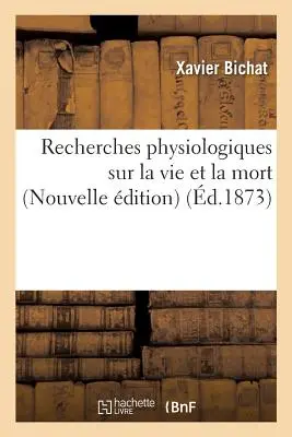 Ricerche Fisiologiche sulla Vita e la Morte Nuova Edizione - Recherches Physiologiques Sur La Vie Et La Mort Nouvelle dition