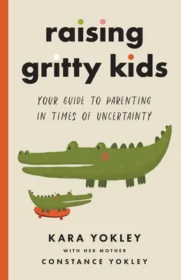 Crescere bambini grintosi: la vostra guida alla genitorialità in tempi di incertezza - Raising Gritty Kids: Your Guide to Parenting in Times of Uncertainty