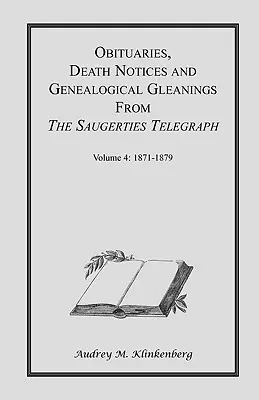 Necrologi, avvisi di morte e spunti genealogici dal Saugerties Telegraph: Volume 4 1871-1879 - Obituaries, Death Notices & Genealogical Gleanings from the Saugerties Telegraph: Volume 4 1871-1879