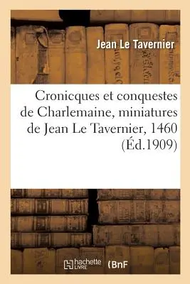 Cronache e conquiste di Charlemaine, riproduzione di 105 miniature di Jean Le Tavernier, 1460 - Cronicques Et Conquestes de Charlemaine, Reproduction Des 105 Miniatures de Jean Le Tavernier, 1460