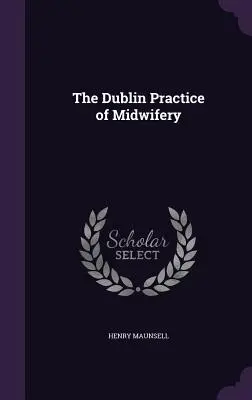 La pratica dublinese dell'ostetricia - The Dublin Practice of Midwifery