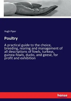 Pollame: Una guida pratica alla scelta, all'allevamento e alla gestione di tutte le descrizioni di polli, tacchini, faraone, - Poultry: A practical guide to the choice, breeding, rearing and management of all descriptions of fowls, turkeys, guinea-fowls,