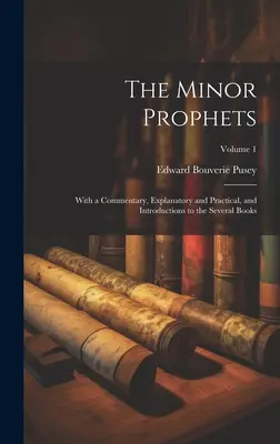 I profeti minori: Con un commento, esplicativo e pratico, e introduzioni ai diversi libri; volume 1 - The Minor Prophets: With a Commentary, Explanatory and Practical, and Introductions to the Several Books; Volume 1