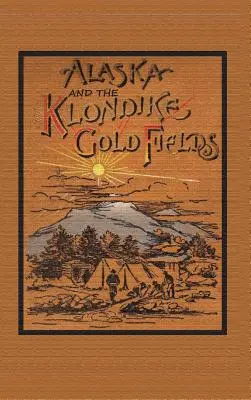 L'Alaska e i giacimenti d'oro del Klondike - Alaska and the Klondike Goldfields