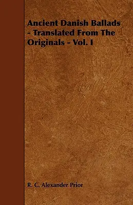 Antiche ballate danesi - tradotte dagli originali - Vol. I - Ancient Danish Ballads - Translated From The Originals - Vol. I